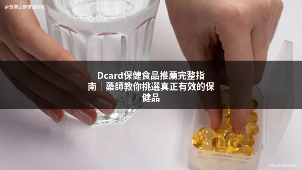 Dcard保健食品推薦完整指南｜藥師教你挑選真正有效的保健品